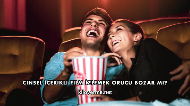 Cinsel İçerikli Film İzlemek Orucu Bozar mı?