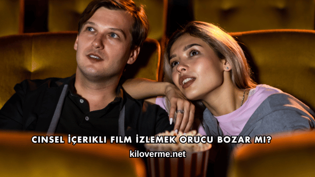 Cinsel İçerikli Film İzlemek Orucu Bozar mı?