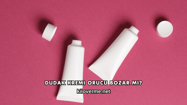 Dudak Kremi Orucu Bozar mı?