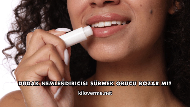 Dudak Nemlendiricisi Sürmek Orucu Bozar mı?