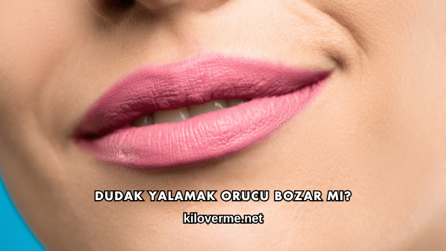 Dudak Yalamak Orucu Bozar mı