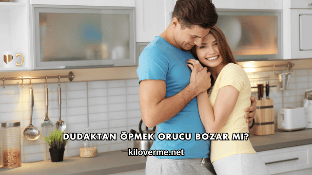 Dudaktan Öpmek Orucu Bozar mı?
