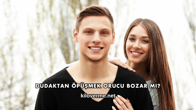 Dudaktan Öpüşmek Orucu Bozar mı?