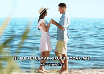 El Ele Tutuşmak Orucu Bozar mı?