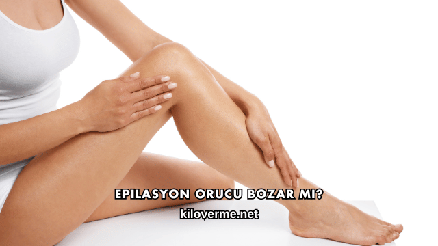 Epilasyon Orucu Bozar mı?