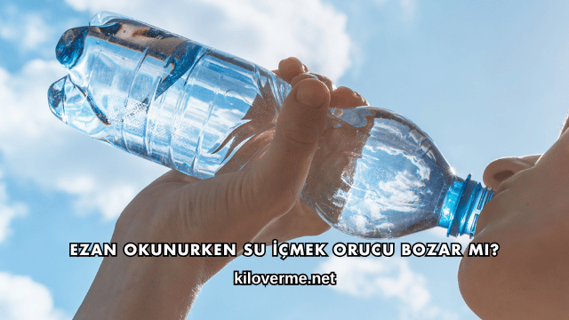 Ezan Okunurken Su İçmek Orucu Bozar mı?