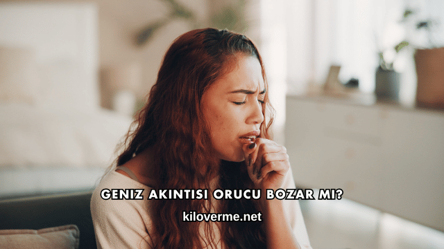 Geniz Akıntısı Orucu Bozar mı?