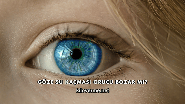 Göze Su Kaçması Orucu Bozar mı?