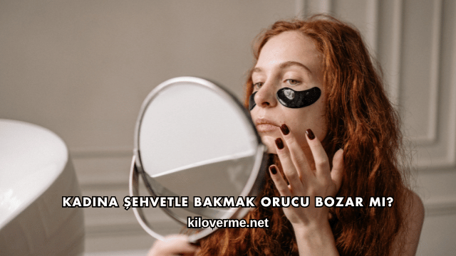 Kadına Şehvetle Bakmak Orucu Bozar mı?