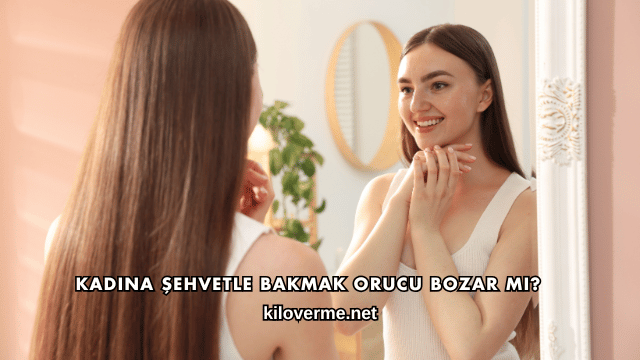 Kadına Şehvetle Bakmak Orucu Bozar mı?