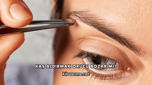 Kaş Aldırmak Orucu Bozar mı?
