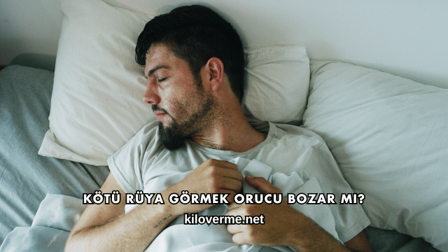 Kötü Rüya Görmek Orucu Bozar mı?