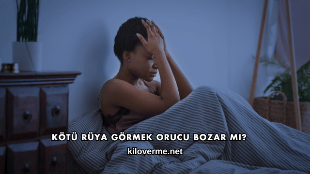 Kötü Rüya Görmek Orucu Bozar mı?