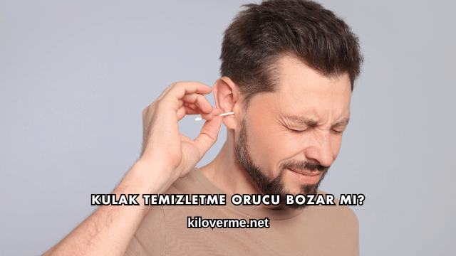 Kulak Temizletme Orucu Bozar mı?