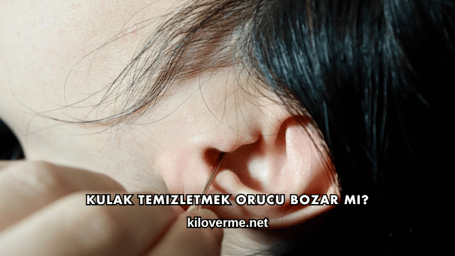 Kulak Temizletmek Orucu Bozar mı?