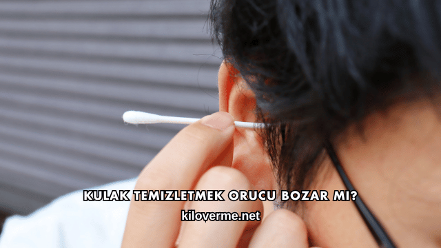 Kulak Temizletmek Orucu Bozar mı?