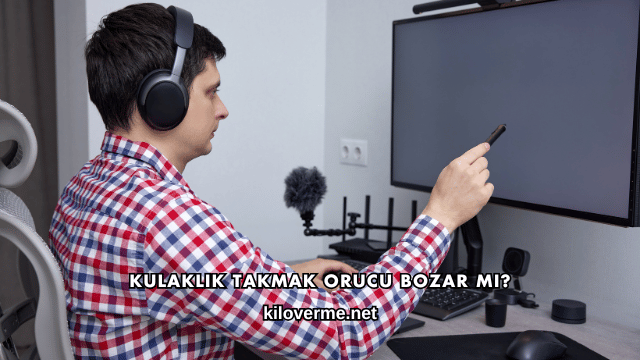 Kulaklık Takmak Orucu Bozar mı?