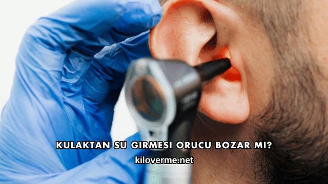 Kulaktan Su Girmesi Orucu Bozar mı?