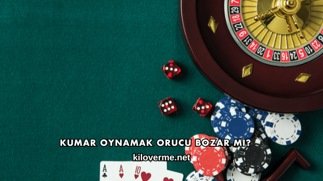Kumar Oynamak Orucu Bozar mı?