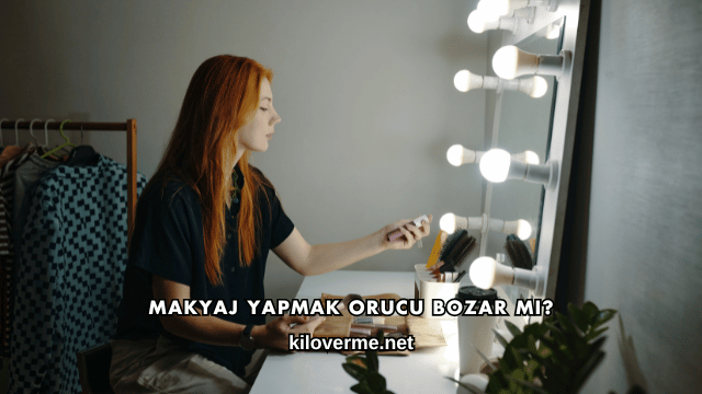 Makyaj Yapmak Orucu Bozar mı?