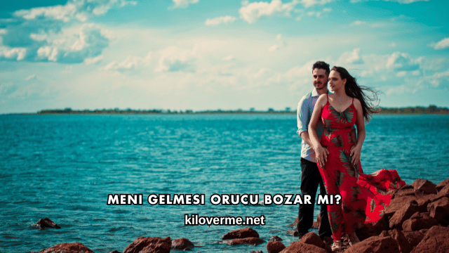 Meni Gelmesi Orucu Bozar mı?