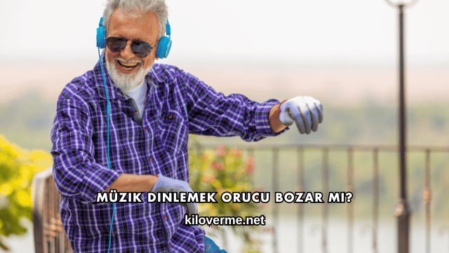 Müzik Dinlemek Orucu Bozar mı?