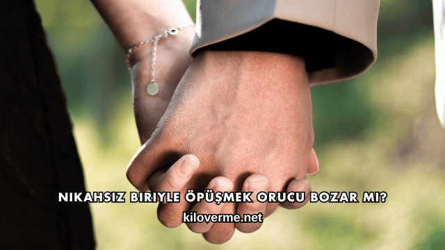 Nikahsız Biriyle Öpüşmek Orucu Bozar mı?