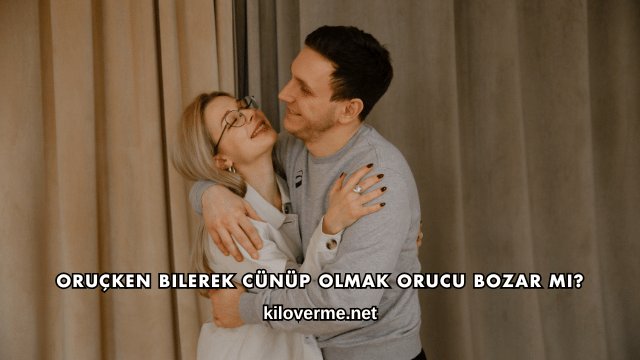 Oruçken Bilerek Cünüp Olmak Orucu Bozar mı?