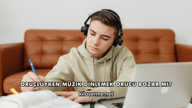 Oruçluyken Müzik Dinlemek Orucu Bozar mı?