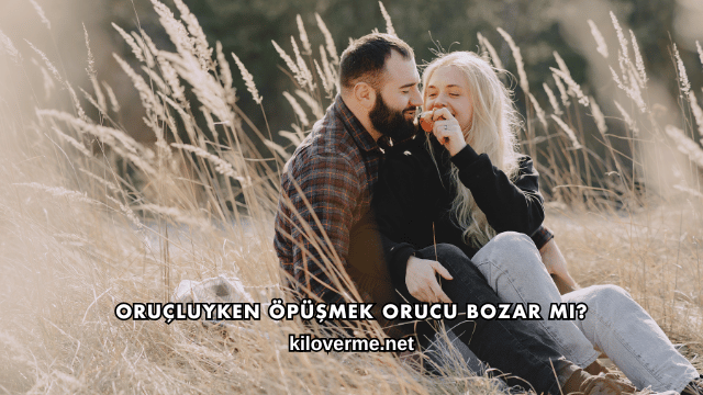 Oruçluyken Öpüşmek Orucu Bozar mı?