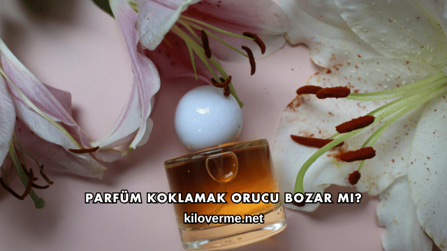 Parfüm Koklamak Orucu Bozar mı?