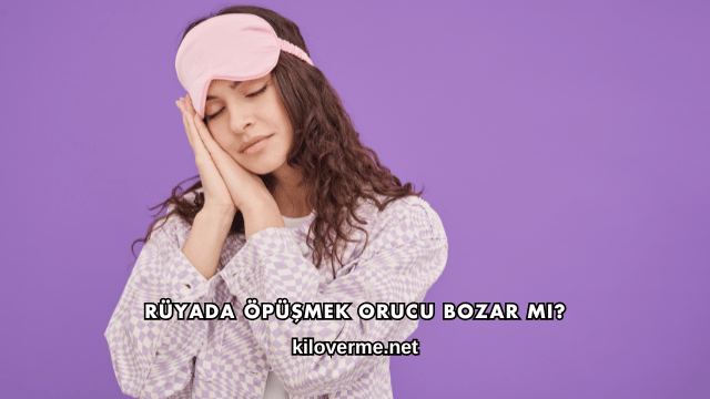 Rüyada Öpüşmek Orucu Bozar mı