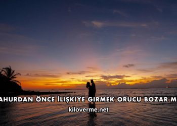 Sahurdan Önce İlişkiye Girmek Orucu Bozar mı?