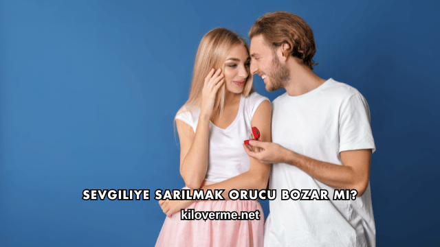 Sevgiliye Sarılmak Orucu Bozar mı?