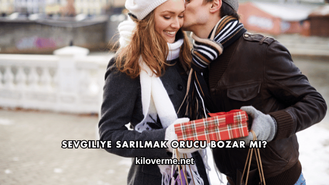 Sevgiliye Sarılmak Orucu Bozar mı?