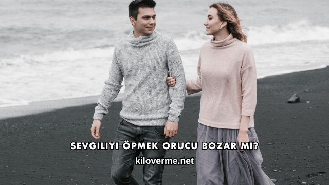 Sevgiliyi Öpmek Orucu Bozar mı?