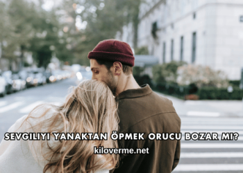 Sevgiliyi Yanaktan Öpmek Orucu Bozar mı?