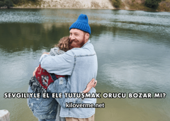 Sevgiliyle El Ele Tutuşmak Orucu Bozar mı?