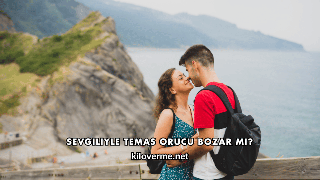 Sevgiliyle Temas Orucu Bozar mı?