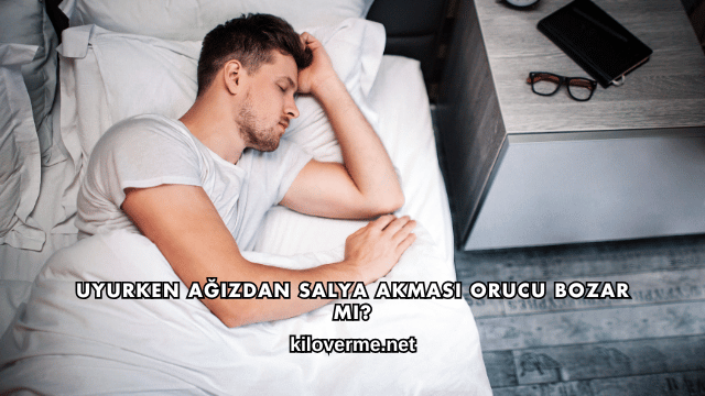 Uyurken Ağızdan Salya Akması Orucu Bozar mı?