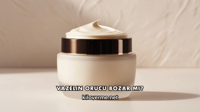 Vazelin Orucu Bozar mı?