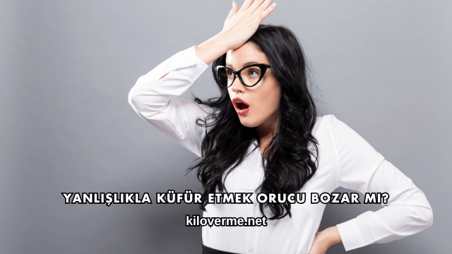 Yanlışlıkla Küfür Etmek Orucu Bozar mı?