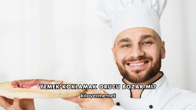 Yemek Koklamak Orucu Bozar mı?