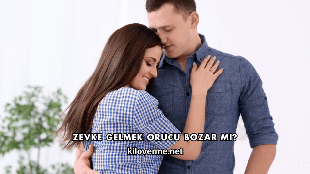 Zevke Gelmek Orucu Bozar mı?