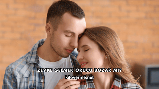 Zevke Gelmek Orucu Bozar mı?